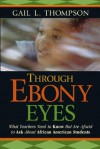 Through Ebony Eyes: What Teachers Need to Know But Are Afraid to Ask about African American Students - Gail L. Thompson