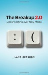 The Breakup 2.0: Disconnecting over New Media - Ilana Gershon