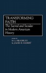 Transforming Faith: The Sacred and Secular in Modern American History - M.L. Bradbury, James B. Gilbert