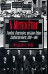 A Muted Fury: Populists, Progressives, and Labor Unions Confront the Courts, 1890-1937 - William G. Ross