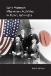 Early Mormon Missionary Activities in Japan, 1901-1924 - Reid L. Neilson