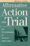 Affirmative Action on Trial: Sex Discrimination in Johnson v. Santa Clara - Melvin I. Urofsky