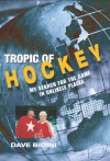 Tropic of Hockey: My Search for the Game in Unlikely Places - Dave Bidini