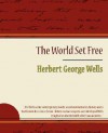 The World Set Free - George Wells Herbert George Wells, George Wells Herbert George Wells