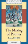 The Making of Polities: Europe, 1300-1500 - John Watts