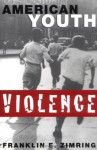 American Youth Violence (Studies in Crime and Public Policy) - Franklin E. Zimring