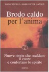 Brodo Caldo Per La̓nima: Storie Che Scaldano Il Cuore E Confortano Lo Spirito - Mark V. Hansen, Jack Canfield