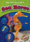 The Life Cycle of a Sea Horse (Blastoff! Readers) - Colleen Sexton