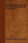 A Historical Account of the Belief in Witchcraft in Scotland - Charles Kirkpatrick Sharpe