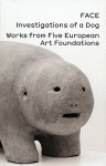 Face, Investigations of a Dog: Works from Five European Art Foundations - Aristide Antonas, Jonas Hassen Khemiri, Rui Cardoso Martins