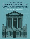 A Treatise on the Decorative Part of Civil Architecture - William Chambers