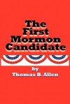 The First Mormon Candidate - Thomas B. Allen