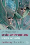 An Introduction to Social Anthropology: Sharing Our Worlds - Joy Hendry