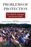 Problems of Protection: The Unhcr, Refugees, and Human Rights - Niklaus Steiner, Mark Gibney, Gil Loescher