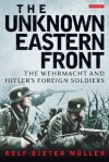 Unknown Eastern Front, The: The Wehrmacht and Hitler's Foreign Soldiers - Rolf-Dieter Müller