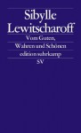 Vom Guten, Wahren und Schönen: Frankfurter und Zürcher Poetikvorlesungen 2011 (edition suhrkamp) (German Edition) - Sibylle Lewitscharoff