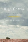 High Cotton: Four Seasons in the Mississippi Delta - Gerard Helferich