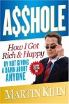 Asshole: How I Got Rich & Happy by Not Giving a Damn About Anyone & How You Can, Too - Martin Kihn