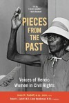 Pieces from the Past: Voices of Heroic Women in Civil Rights - Joan H. Sadoff, Joan Mulholland, Betty Pearson, Stanley Dearman, Constance Slaughter Harvey, John C. Brittain, Lawrence Guyot, Rose Freeman Massey, Charles McLaurin, Regena Lynn Thomas, Jane Maher, Barbara Devine Russell, Monica Land and others, Joan Sadoff