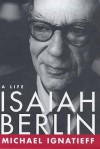 Isaiah Berlin: A Life - Michael Ignatieff