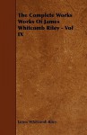 The Complete Works Works of James Whitcomb Riley - Vol IX - James Whitcomb Riley