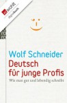 Deutsch für junge Profis: Wie man gut und lebendig schreibt (German Edition) - Wolf Schneider