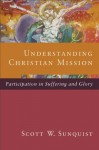 Understanding Christian Mission: Participation in Suffering and Glory - Scott W. Sunquist