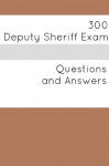 300 Deputy Sheriff Exam (Questions and Answers) - Minute Help Guides