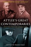 Attlee's Great Contemporaries: The Politics of Character - Frank Field, Peter Hennessy