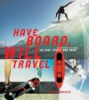 Have Board, Will Travel: The Definitive History of Surf, Skate, and Snow - Jamie Brisick, Unknown