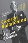 George Balanchine: The Ballet Maker (Eminent Lives) - Robert Gottlieb