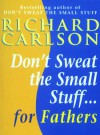 Don't Sweat The Small Stuff: For Fathers - Richard Carlson