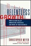 Relentless Growth: How Silicon Valley Innovation Strategies Can Work in Your Business - Christopher Meyer