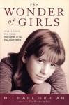 The Wonder of Girls: Understanding the Hidden Nature of Our Daughters - Michael Gurian