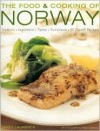 The Food and Cooking of Norway Traditions, Ingredients, Tastes & Techniques In Over 60 Classic Recipes - Janet Laurence