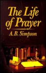 The Life Of Prayer - Albert Benjamin Simpson