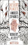 The Desert Places - Amber Sparks, Robert Kloss, Matt Kish