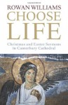 Choose Life: Christmas and Easter Sermons in Canterbury Cathedral - Rowan Williams