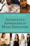 Alternative Approaches in Music Education - Anne C. Clements, MENC, the National Association for Music Education (U.S.) Staff