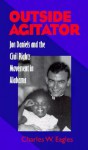 Outside Agitator: Jon Daniels and the Civil Rights Movement in Alabama - Charles W. Eagles