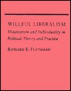 Willful Liberalism - Richard E. Flathman