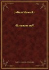 Testament mój - Juliusz Słowacki