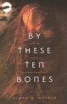 By These Ten Bones - Clare B. Dunkle