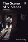 The Scene of Violence: Cinema, Crime, Affect - Alison Young