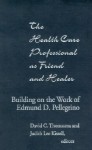 The Health Care Professional as Friend and Healer: Building on the Work of Edmund D. Pellegrino - David C. Thomasma, Judith Lee Kissell