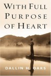 With Full Purpose of Heart: A Collection of Messages by Dallin H. Oaks - Dallin H. Oaks