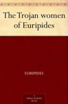The Trojan women of Euripides (免费公版书) - Euripides