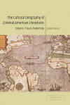 The Cultural Geography of Colonial American Literatures: Empire, Travel, Modernity - Ralph Bauer