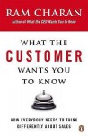 What the Customer Wants You to Know: How Everybody Needs to Think Differently about Sales - Ram Charan