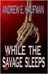 While the Savage Sleeps - Andrew E. Kaufman